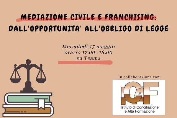 17 maggio - MEDIAZIONE CIVILE E FRANCHISING: DALL'OPPORTUNITA' ALL'OBBLIGO DI LEGGE